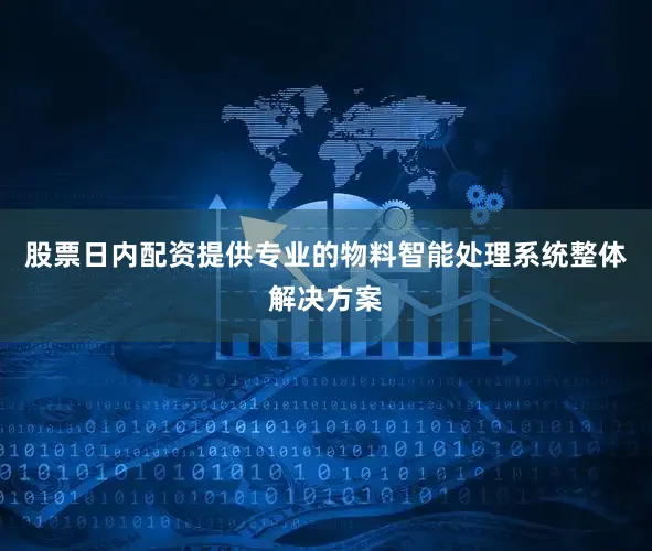 股票日内配资提供专业的物料智能处理系统整体解决方案