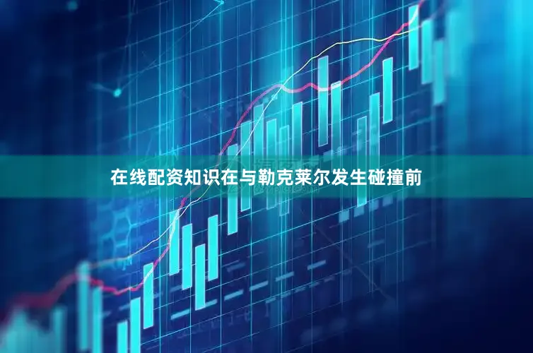 在线配资知识在与勒克莱尔发生碰撞前